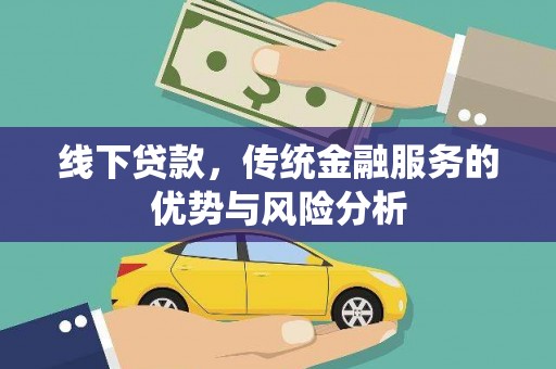 岳西线下贷款，传统金融服务的优势与风险分析