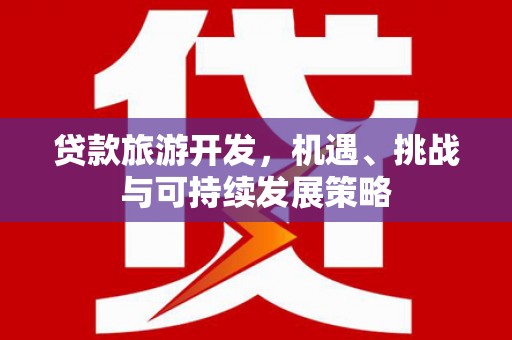 北仑贷款旅游开发，机遇、挑战与可持续发展策略