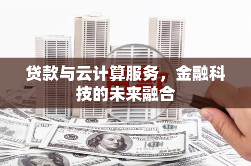 江永贷款与云计算服务，金融科技的未来融合