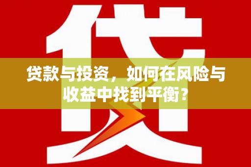 碌曲贷款与投资，如何在风险与收益中找到平衡？
