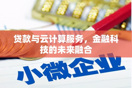 云梦贷款与云计算服务，金融科技的未来融合