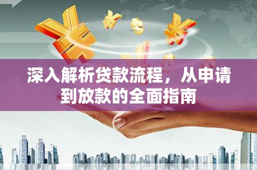 富顺深入解析贷款流程，从申请到放款的全面指南