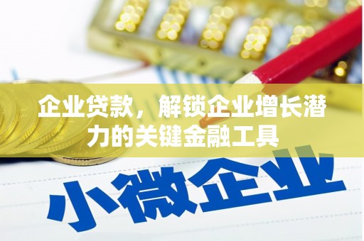 南郊企业贷款，解锁企业增长潜力的关键金融工具