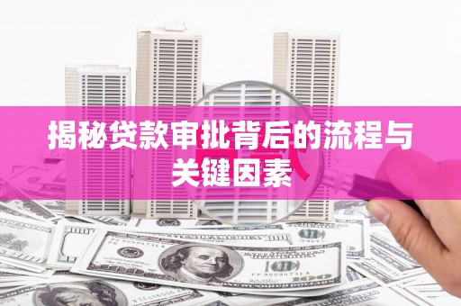 白河揭秘贷款审批背后的流程与关键因素