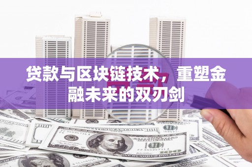 团风贷款与区块链技术，重塑金融未来的双刃剑