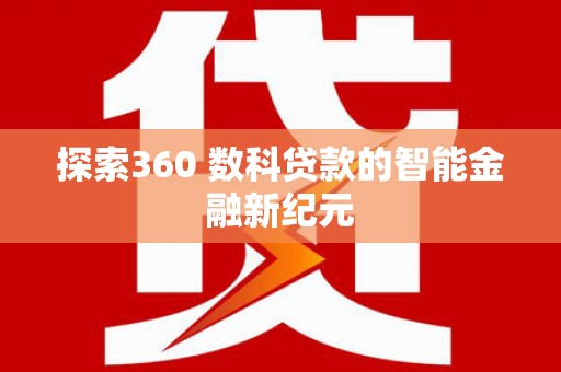 门头沟探索360 数科贷款的智能金融新纪元