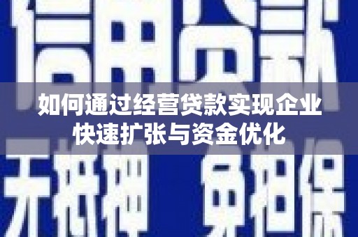 安泽如何通过经营贷款实现企业快速扩张与资金优化
