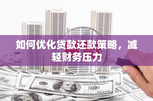 彭泽如何优化贷款还款策略，减轻财务压力