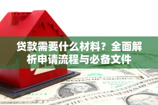 全州贷款需要什么材料？全面解析申请流程与必备文件