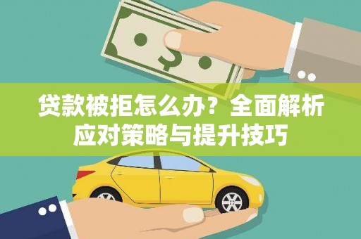 洪洞贷款被拒怎么办？全面解析应对策略与提升技巧