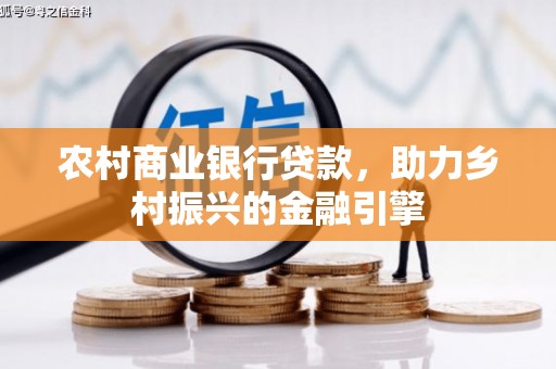 合浦农村商业银行贷款，助力乡村振兴的金融引擎